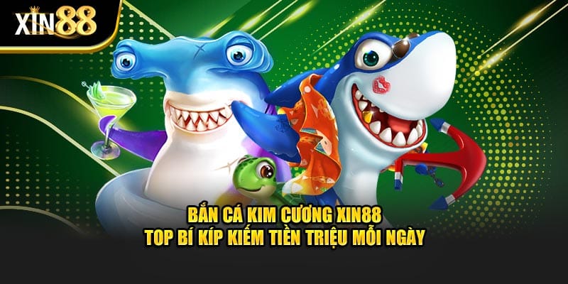 Bắn Cá Kim Cương Tại Xin88 - Bí Kíp Kiếm Tiền Triệu Mỗi Ngày - BET246.ASIA