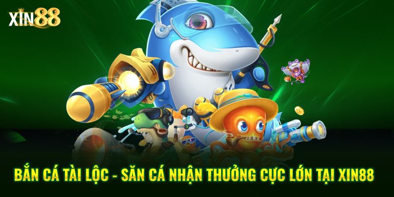 Bắn Cá Tài Lộc - Săn Cá Nhận Thưởng Cực Lớn Tại Xin88 - BET246.ASIA