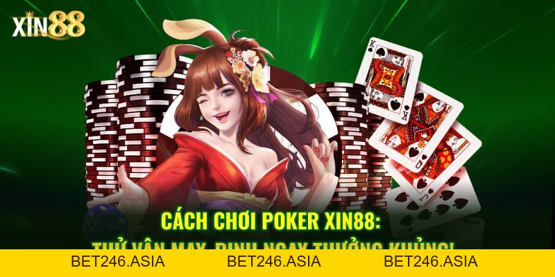 Cách Chơi Poker Tại Xin88 – Hướng Dẫn Chi Tiết Cho Người Mới - BET246.ASIA Cách Chơi Poker Tại Xin88 – Hướng Dẫn Chi Tiết Cho Người Mới - BET246.ASIA
