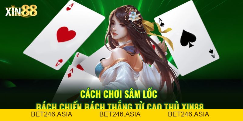 Cách Chơi Sâm Lốc Tại Xin88 - Luật Chơi Và Chiến Thuật - BET246.ASIA
