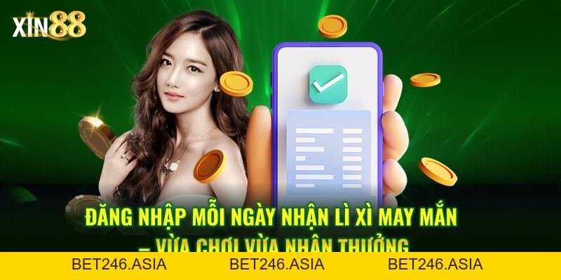 Đăng Nhập Mỗi Ngày Nhận Lì Xì May Mắn Từ Nhà Cái XIN88 - BET246.ASIA
