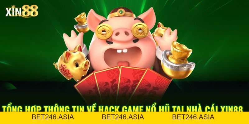 Hack Game Nổ Hũ Là Gì? - Góc Nhìn Thực Tế Khi Chơi Tại Xin88 - BET246.ASIA