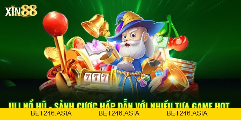 Jili Nổ Hũ Tại Xin88 – Game Slot Quay Thưởng, đồ Họa Cực Xịn - BET246.ASIA