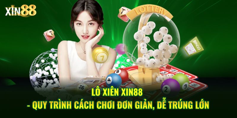 Hướng Dẫn Chơi Lô Xiên Xin88 - Và Mẹo Nâng Cao Tỷ Lệ Trúng - BET246.ASIA