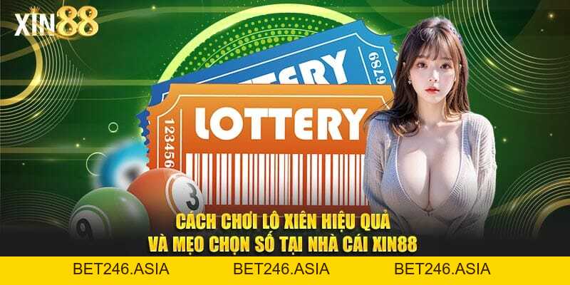 Hướng Dẫn Chơi Lô Xiên Xin88 - Và Mẹo Nâng Cao Tỷ Lệ Trúng - BET246.ASIA