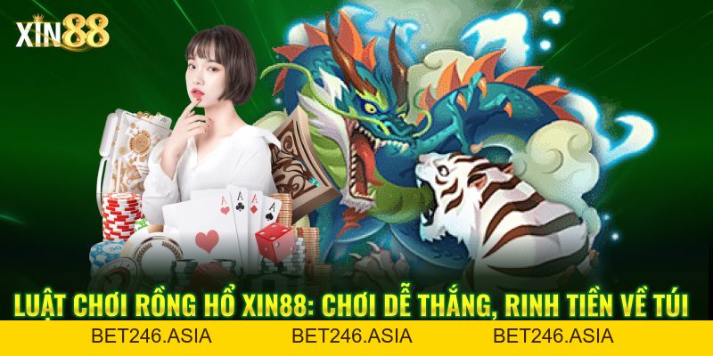 Tìm Hiểu Luật Chơi Rồng Hổ đơn Giản, Dễ Chơi Tại Xin88 - BET246.ASIA
