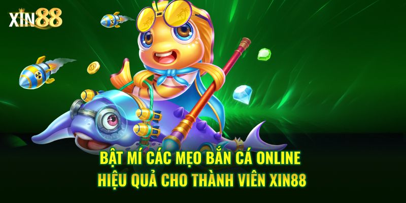 Bật Mí Các Mẹo Bắn Cá Online Hiệu Quả Cho Thành Viên Của Xin88 - BET246.ASIA