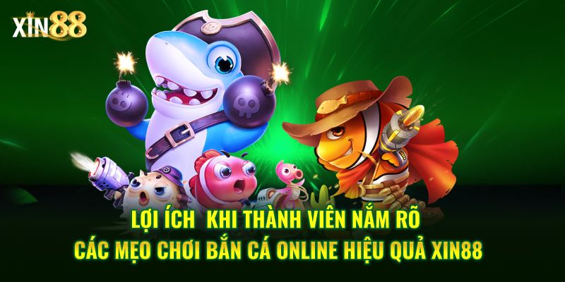 Bật Mí Các Mẹo Bắn Cá Online Hiệu Quả Cho Thành Viên Của Xin88 - BET246.ASIA