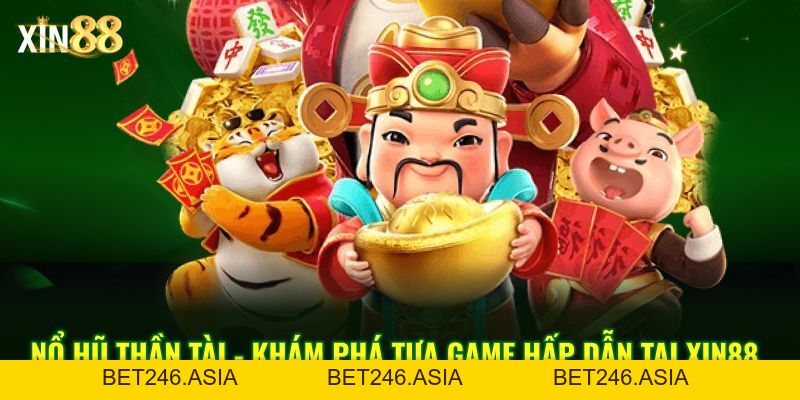 Nổ Hũ Thần Tài Tại Xin88 – Trò Chơi Quay Thưởng Dễ Trúng - BET246.ASIA