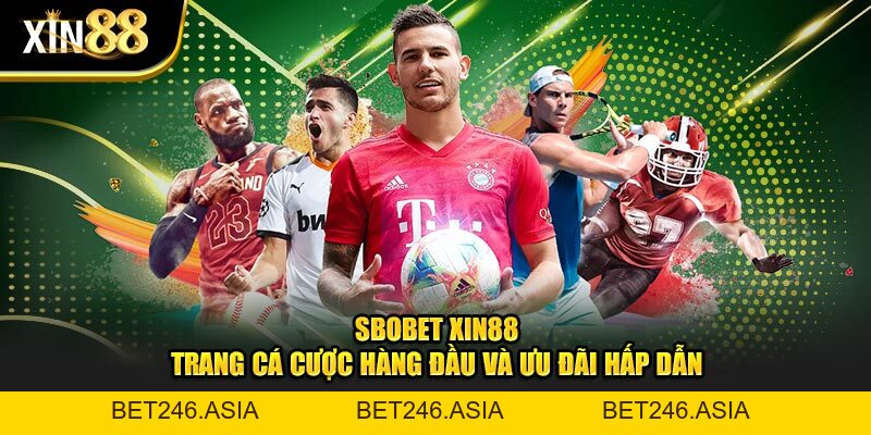 Sbobet Tại XIN88 – Sân Chơi Cá Cược Thể Thao Uy Tín Nhất - BET246.ASIA