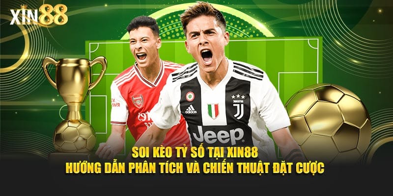 Soi Kèo Tỷ Số Tại Xin88 - Cách Dự đoán Và Phân Tích Kèo - BET246.ASIA